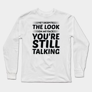 yet despite the look on my face you're still talking humor Scale + Long Sleeve T-Shirt